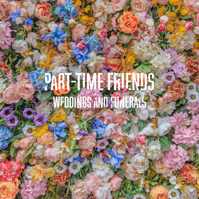 Part-Time Friends - Weddings & Funerals